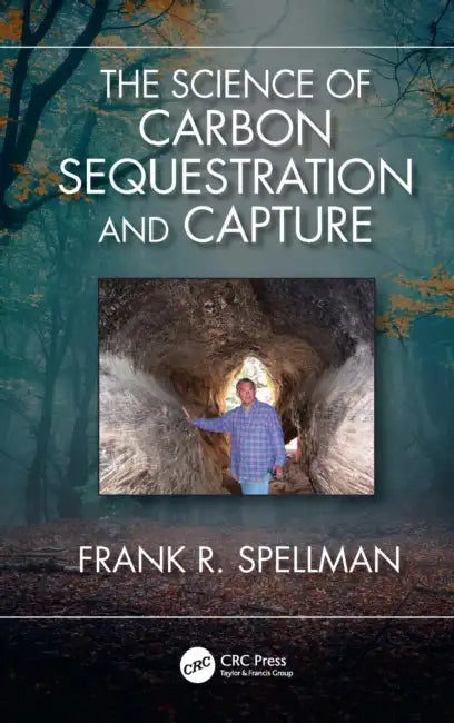 The Science of Carbon Sequestration and Capture by Frank R. Spellman