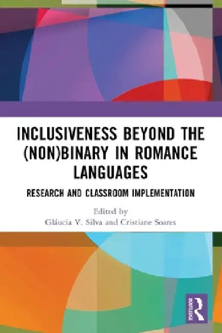 Inclusiveness Beyond the (Non)binary in Romance Languages: Research and Classroom Implementation by Gláucia V. Silva