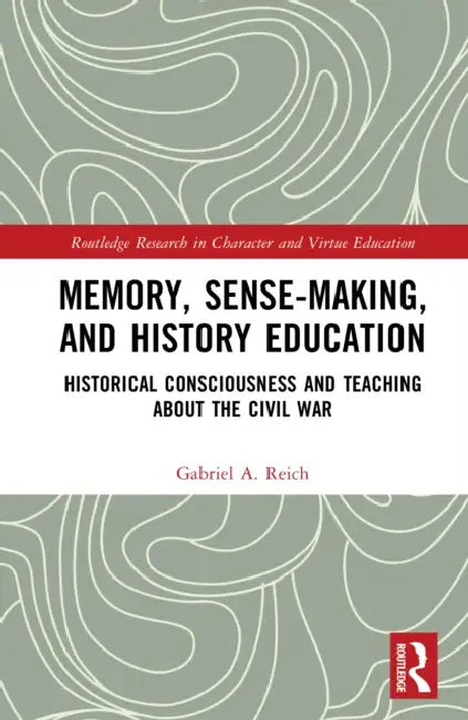 An Education in History and Memory: The Civil War and Historical Consciousness by Gabriel A. Reich