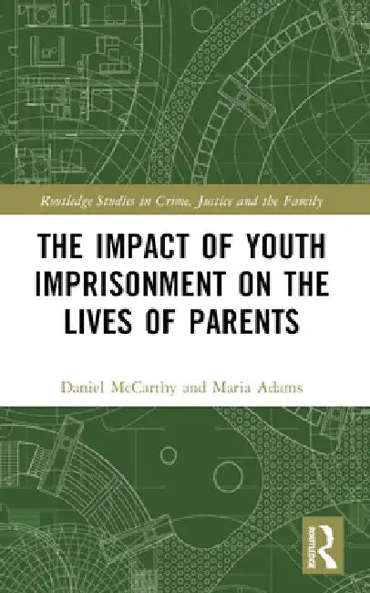 The Impact of Youth Imprisonment on the Lives of Parents by Daniel McCarthy