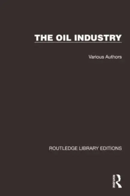 Routledge Library Editions: The Oil Industry by Various