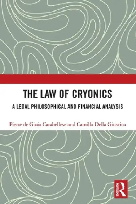 The Law of Cryonics: A Legal Philosophical and Financial Analysis by Pierre de Gioia Carabellese
