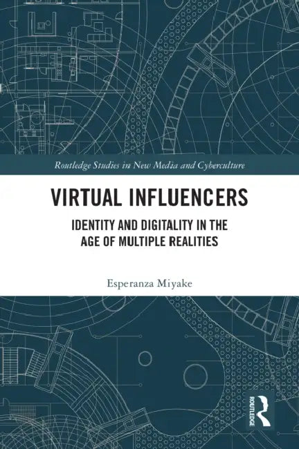 Virtual Influencers: Identity and Digitality in the Age of Multiple Realities by Esperanza Miyake