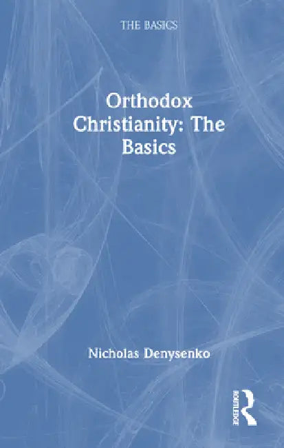 Orthodox Christianity: The Basics by Nicholas Denysenko