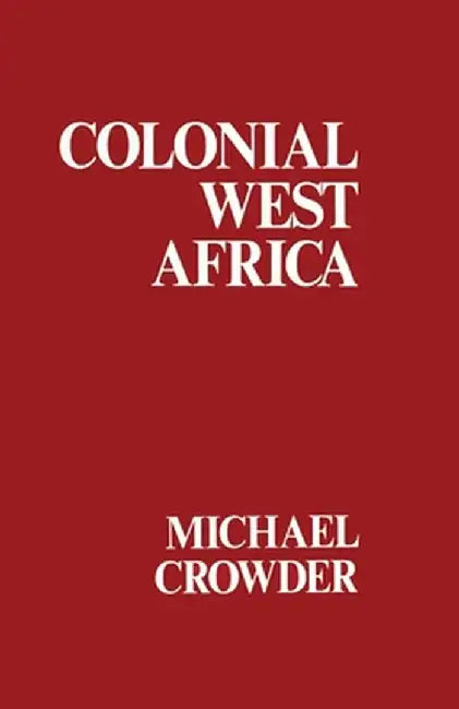 Colonial West Africa: Collected Essays by Michael Crowder