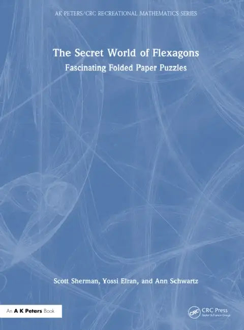 The Secret World of Flexagons: Fascinating Folded Paper Puzzles by Scott Sherman