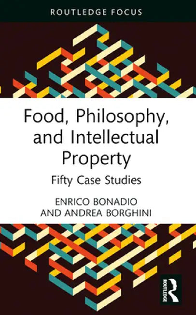 Food, Philosophy, and Intellectual Property: Fifty Case Studies by Enrico Bonadio