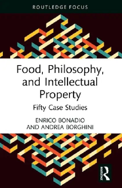 Food, Philosophy, and Intellectual Property: Fifty Case Studies by Enrico Bonadio