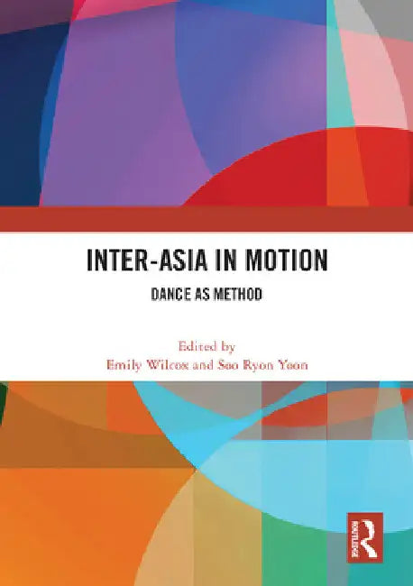 Inter-Asia in Motion: Dance as Method by Emily Wilcox
