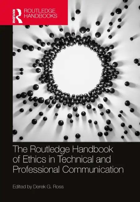 The Routledge Handbook of Ethics in Technical and Professional Communication by Derek G. Ross