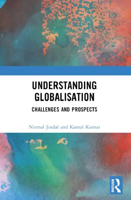 Understanding Globalisation: Challenges and Prospects by Nirmal Jindal, Kamal Kumar
