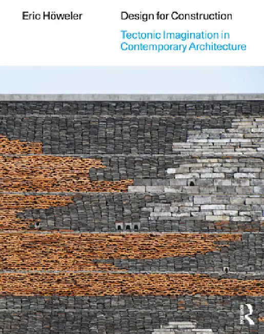 Design for Construction: Tectonic Imagination in Contemporary Architecture by Eric HÃ¶weler