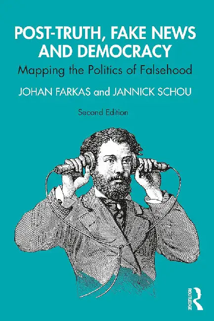 Post-Truth Fake News and Democracy: Mapping the Politics of Falsehood by Farkas, Johan