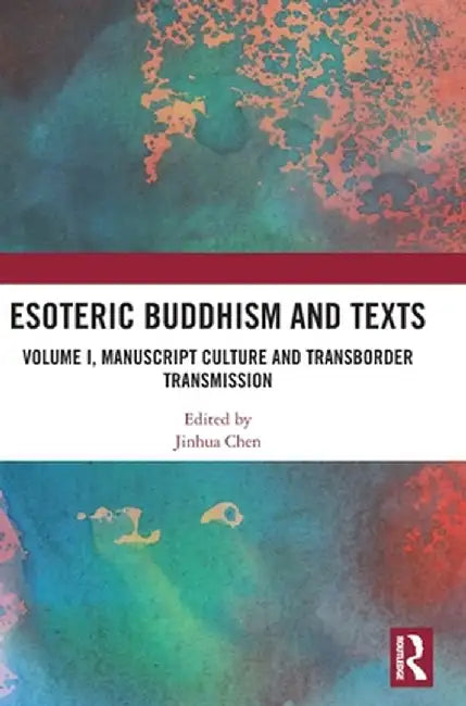 Esoteric Buddhism and Texts: Volume I, Manuscript Culture and Transborder Transmission by Jinhua Chen