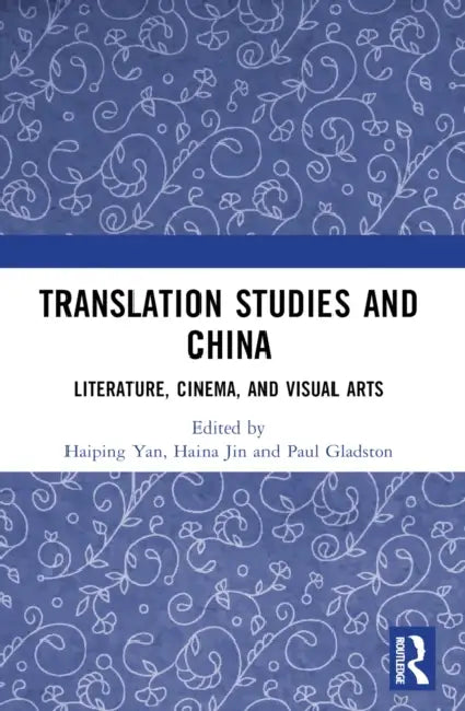 Translation Studies and China: Literature, Cinema, and Visual Arts by Yan Haiping