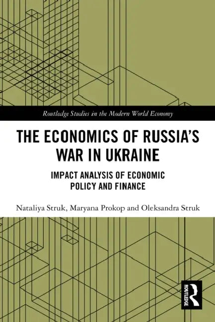The Economics of Russia's War in Ukraine: Impact Analysis of Economic Policy and Finance by Nataliya Struk, Maryana Prokop, Oleksandra Struk