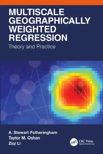 Multiscale Geographically Weighted Regression: Theory and Practice by A. Stewart Fotheringham