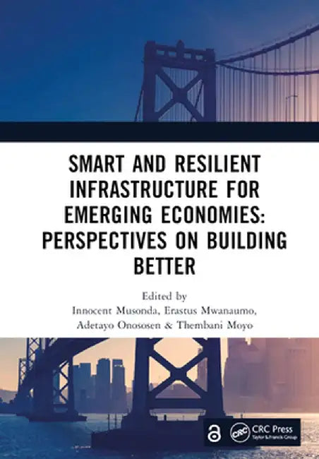 Smart and Resilient Infrastructure for Emerging Economies: Perspectives on Building Better: Proceedings of the 9th International Conference on Develop by Innocent Musonda