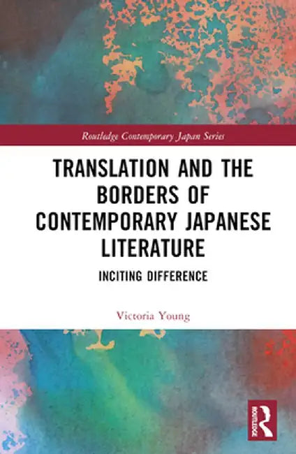 Translation and the Borders of Contemporary Japanese Literature: Inciting Difference by Victoria Young