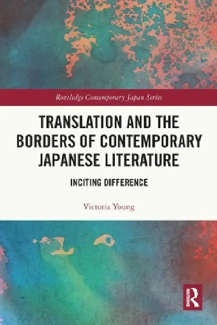Translation and the Borders of Contemporary Japanese Literature: Inciting Difference by Victoria Young
