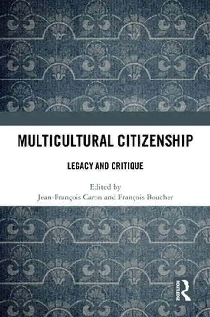 Multicultural Citizenship: Legacy and Critique by Jean-François Caron