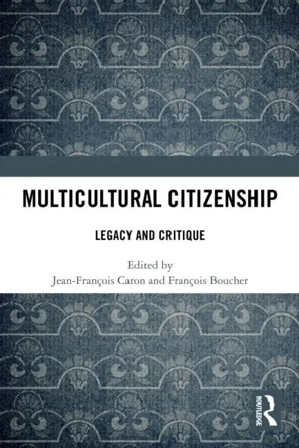 Multicultural Citizenship: Legacy and Critique by Jean-François Caron, François Boucher