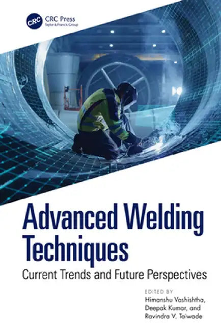 Advanced Welding Techniques: Current Trends and Future Perspectives by Himanshu Vashishtha