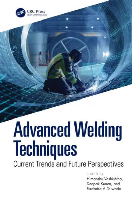 Advanced Welding Techniques: Current Trends and Future Perspectives by Himanshu Vashishtha, Deepak Kumar, Ravindra V. Taiwade