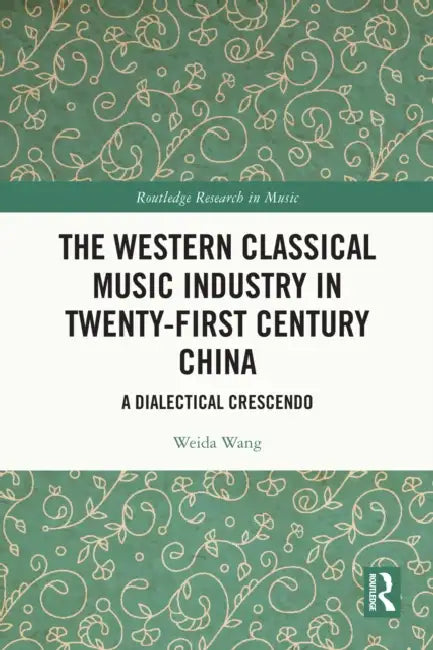 The Western Classical Music Industry in Twenty-First Century China: A Dialectical Crescendo by Weida Wang