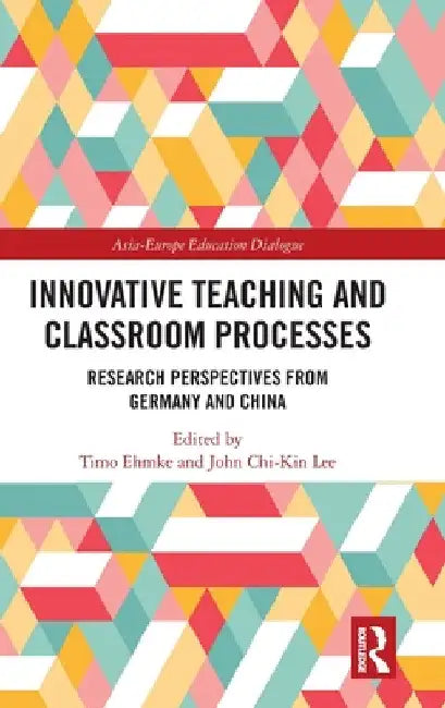 Innovative Teaching and Classroom Processes: Research Perspectives from Germany and China by Timo Ehmke