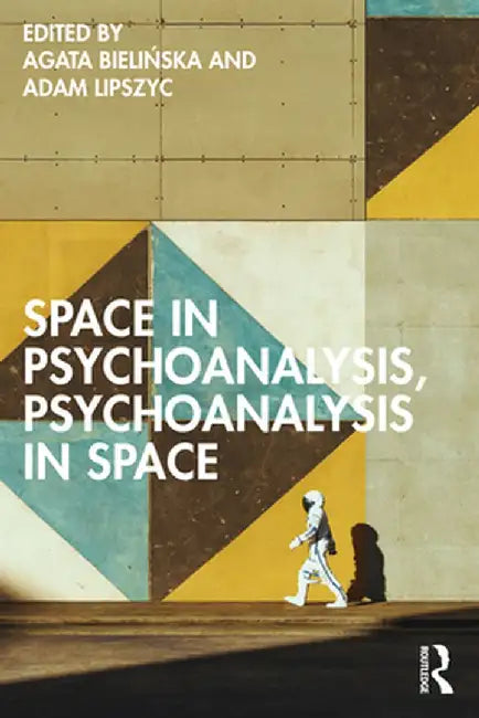 Space in Psychoanalysis, Psychoanalysis in Space by Agata Bielinska