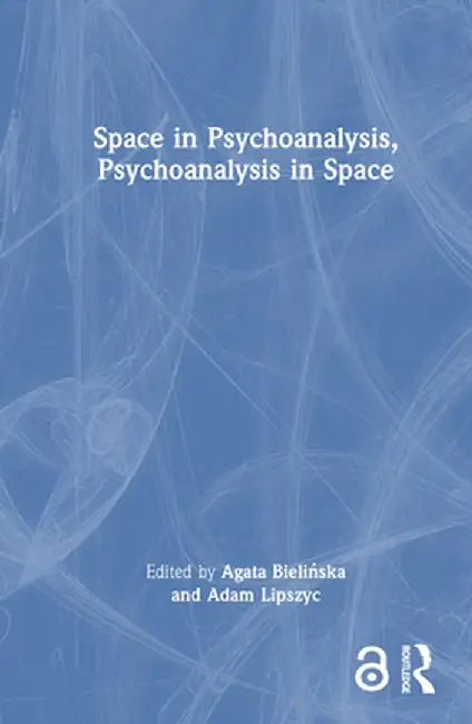 Space in Psychoanalysis, Psychoanalysis in Space by Agata Bielinska