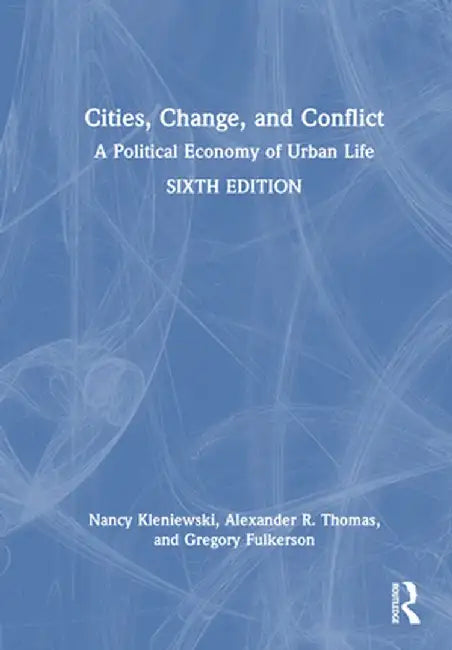 Cities, Change, and Conflict: A Political Economy of Urban Life by Nancy Kleniewski