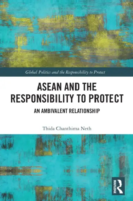 ASEAN and the Responsibility to Protect: An Ambivalent Relationship by Thida Chanthima Neth