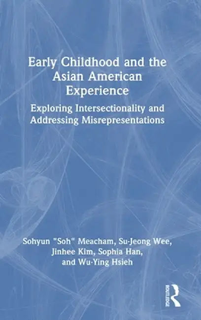 Early Childhood and the Asian American Experience: Exploring Intersectionality and Addressing Misrepresentations by Sohyun "Soh" Meacham
