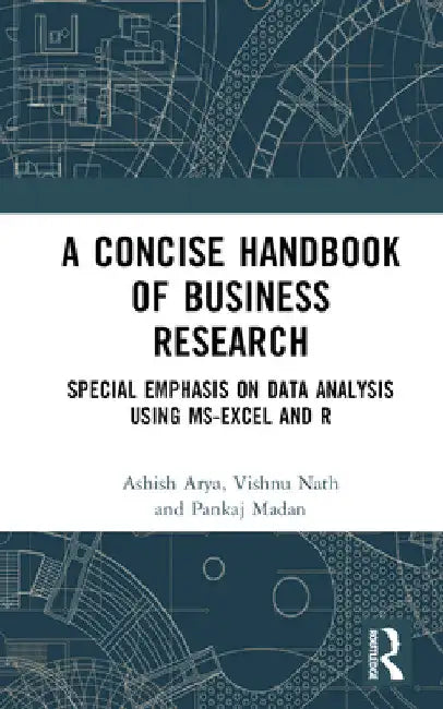 A Concise Handbook of Business Research: Special Emphasis on Data Analysis Using MS-Excel and R by Ashish Arya