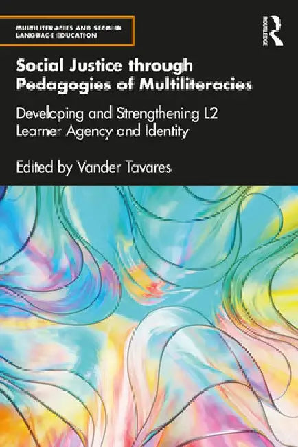 Social Justice Through Pedagogies of Multiliteracies: Developing and Strengthening L2 Learner Agency and Identity by Vander Tavares