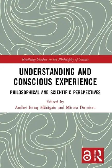 Understanding and Conscious Experience: Philosophical and Scientific Perspectives by Andrei Ionu5 Mărăşoiu, Mircea Dumitru