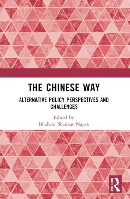 The Chinese Way: Alternative Policy Perspectives and Challenges by Bhabani Shankar Nayak