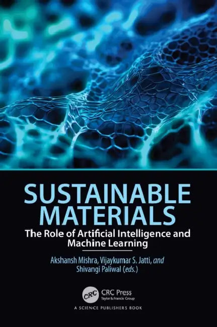 Sustainable Materials: The Role of Artificial Intelligence and Machine Learning by Akshansh Mishra, Vijaykumar S. Jatti, Shivangi Paliwal