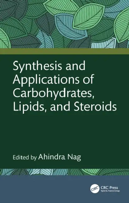 Synthesis and Applications of Carbohydrates, Lipids, and Steroids by Ahindra Nag