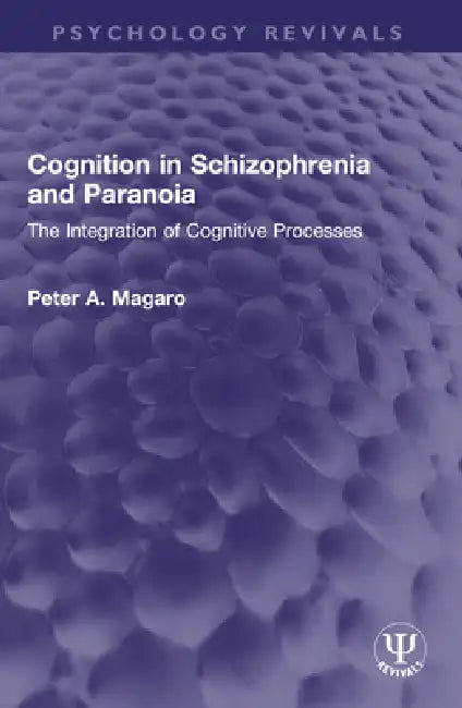 Cognition in Schizophrenia and Paranoia: The Integration of Cognitive Processes by Peter A. Magaro