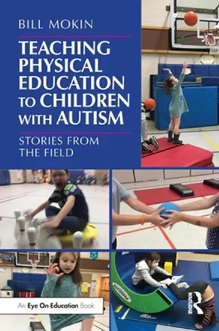 Teaching Physical Education to Children with Autism: Stories from the Field by Bill Mokin