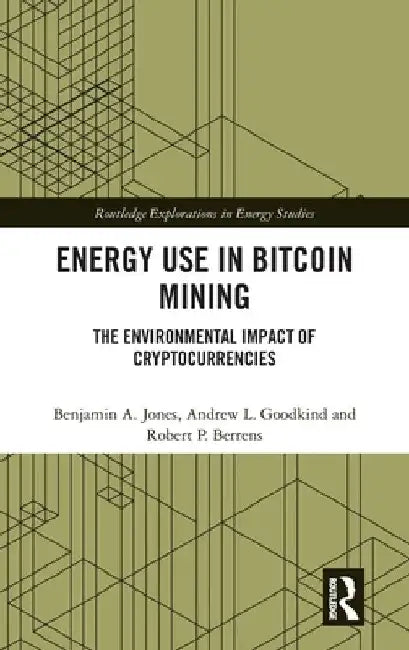 Energy Use in Bitcoin Mining: The Environmental Impact of Cryptocurrencies by Benjamin A. Jones