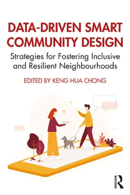 Data-Driven Smart Community Design: Strategies for Fostering Inclusive and Resilient Neighbourhoods by Keng Hua Chong