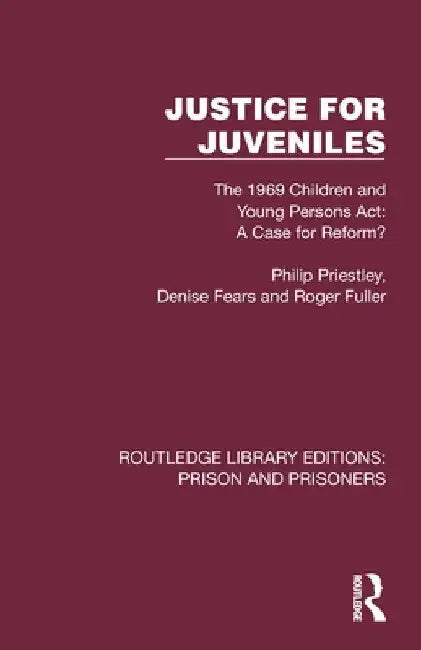 Justice for Juveniles: The 1969 Children and Young Persons Act: A Case for Reform? by Philip Priestley