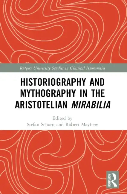 Historiography and Mythography in the Aristotelian Mirabilia by Stefan Schorn, Robert Mayhew
