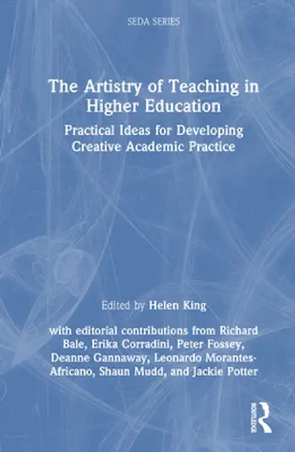 The Artistry of Teaching in Higher Education: Practical Ideas for Developing Creative Academic Practice by Helen King