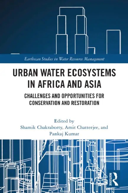 Urban Water Ecosystems in Africa and Asia: Challenges and Opportunities for Conservation and Restoration by Shamik Chakraborty, Amit Chatterjee, Pankaj Kumar