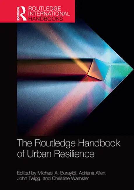 The Routledge Handbook of Urban Resilience by Michael A. Burayidi